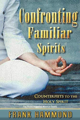Confronting Familiar Spirits: Counterfeits to the Holy Spirit Confronting Familiar Spirits: Counterfeits to the Holy Spirit