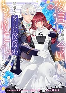 夜這いを決意した令嬢ですが間違えてライバル侯爵弟のベッドにもぐりこんでしまいました　【連載版】: 1 (ZERO-SUMコミックス)