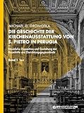 Die Geschichte der Kirchenausstattung von S. Pietro in Perugia: Räumliche Disposition und Gestaltung der Raumhülle und Einrichtungsgegenstände. Ein ... Kircheninnenraumforschung. Band 1 und 2 Text