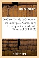 Le Chevalier de La Girouette, Ou La Barque a Caron, Suivi de Rampinet, Chevalier de Tournesol: , Dedie a Cheri, Cheval de Franconi 2012978738 Book Cover