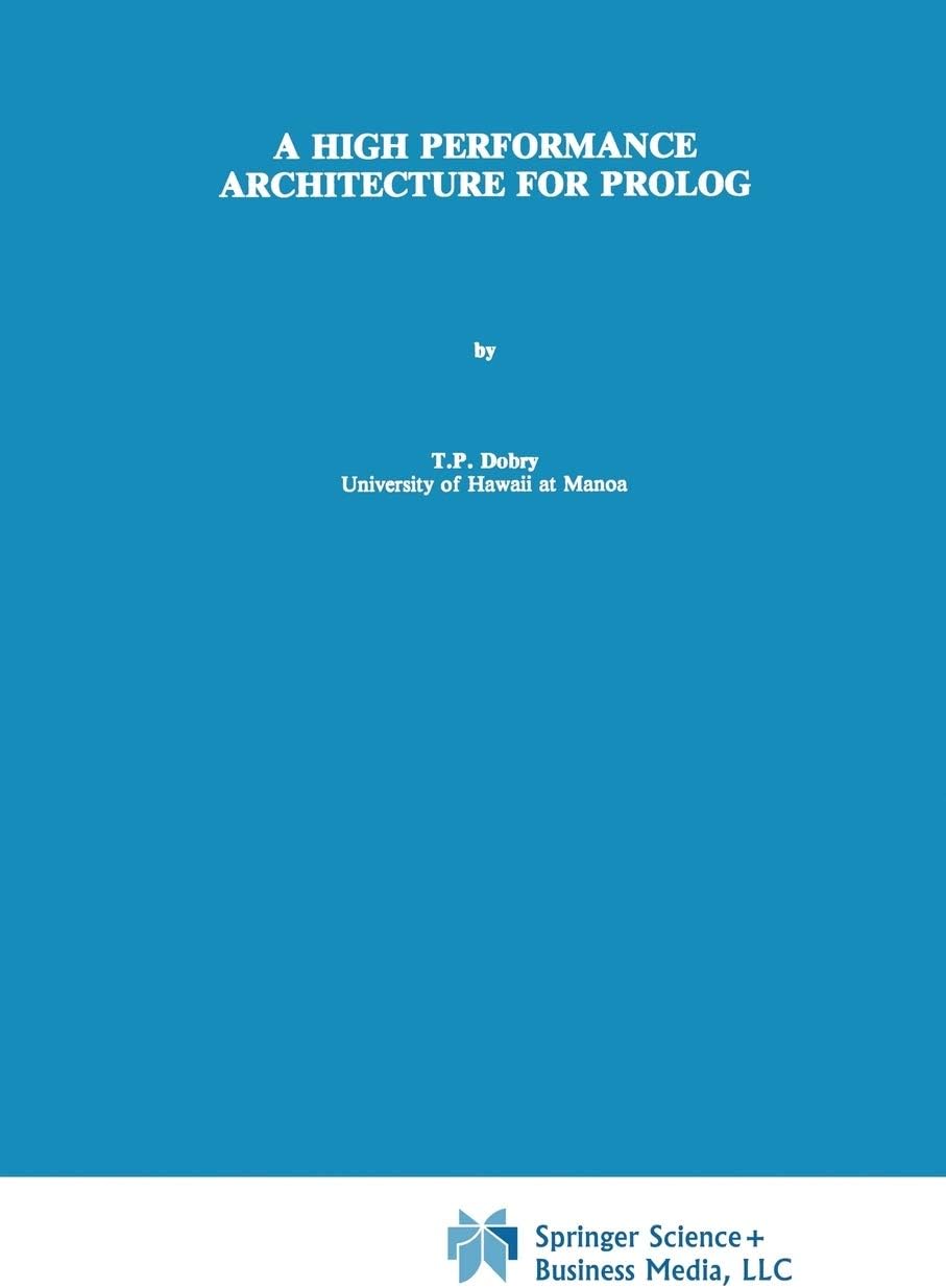 A High Performance Architecture for Prolog: 90 (The Springer International Series in Engineering and Computer Science)