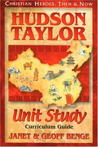 Hudson Taylor: Unit Study Curriculum Guide (Christian Heroes: Then & Now)