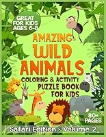 Amazing Wild Animals • Coloring & Activity Puzzle Book for Kids: Safari Edition • Volume 2 • Great for Kids Ages 6-8 • 80+ Pages (Safari Animal Activity Book Series) B0DZXQC2ZZ Book Cover