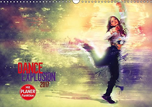 The Dance Explosion (Wandkalender 2017 DIN A3 quer): Die Kraft und Emotionen des Tanzes im Bild fest The Dance Explosion (Wandkalender 2017 DIN A3 quer): Die Kraft und Emotionen des Tanzes im Bild fest