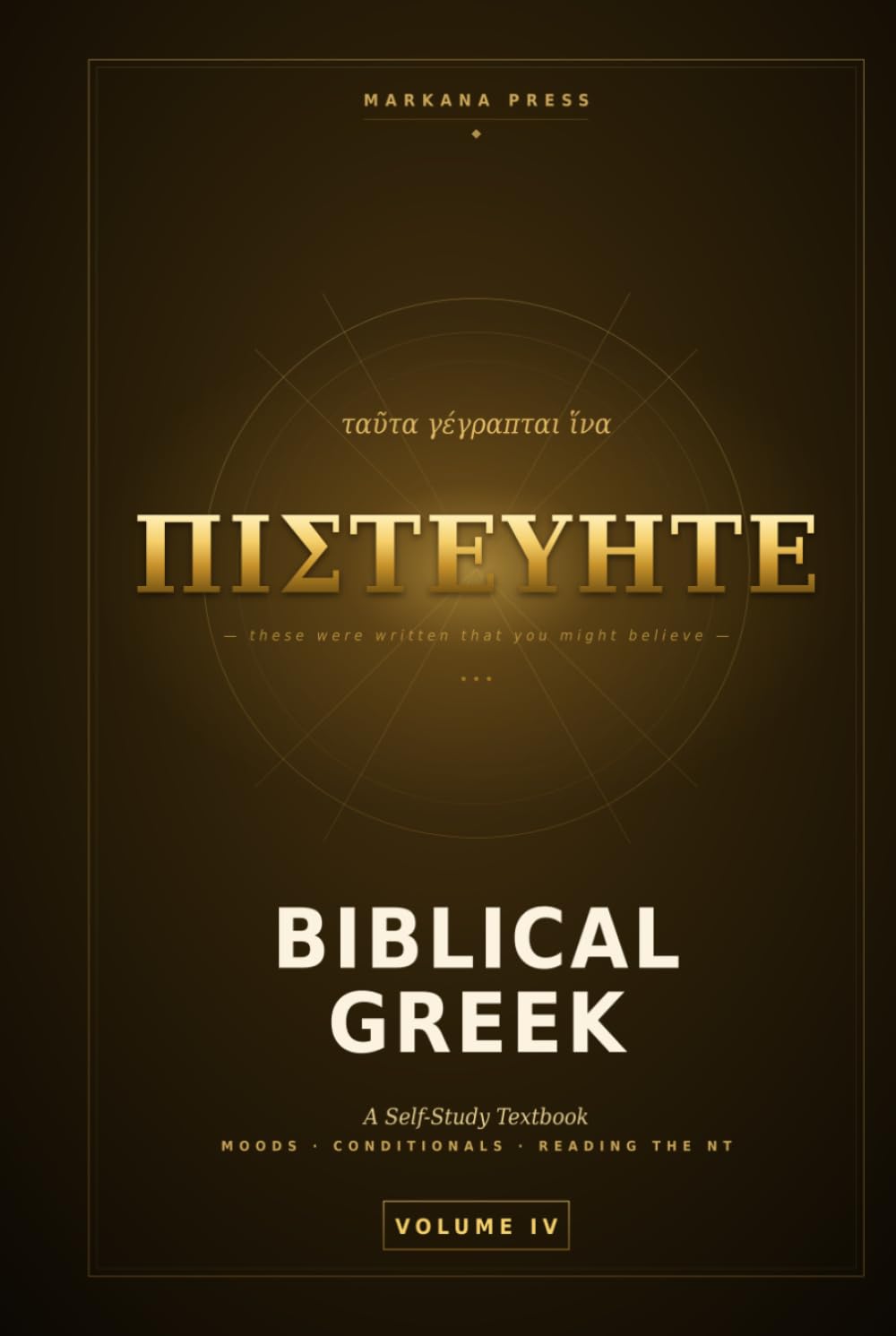 Biblical Greek: A Self-Study Textbook: Volume IV — Moods, Conditionals, and Reading the New Testament