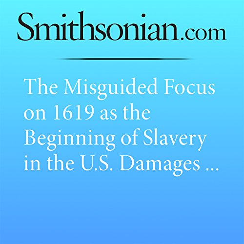 The Misguided Focus on 1619 as the Beginning of Slavery in the U.S. Damages Our Understanding of American History Audiobook by Michael Guasco