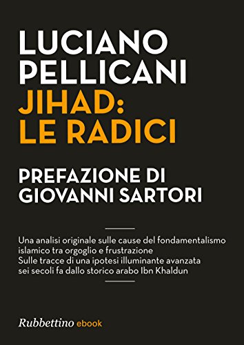 Jihad: le radici: Una analisi originale sulle causedel fondamentalismo islamicotra orgoglio e frustrazione Sulle tracce di una ipotesi illuminanteavanzata sei secoli fadallo storico arabo Ibn Khaldu