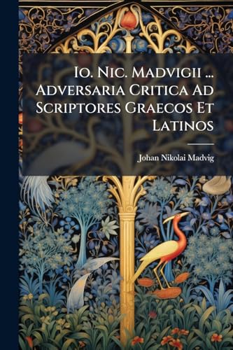 Io. Nic. Madvigii ... Adversaria Critica Ad Scriptores Graecos Et Latinos: Novas Emendationes Graecas Et Latinas Continens... (Latin Edition)