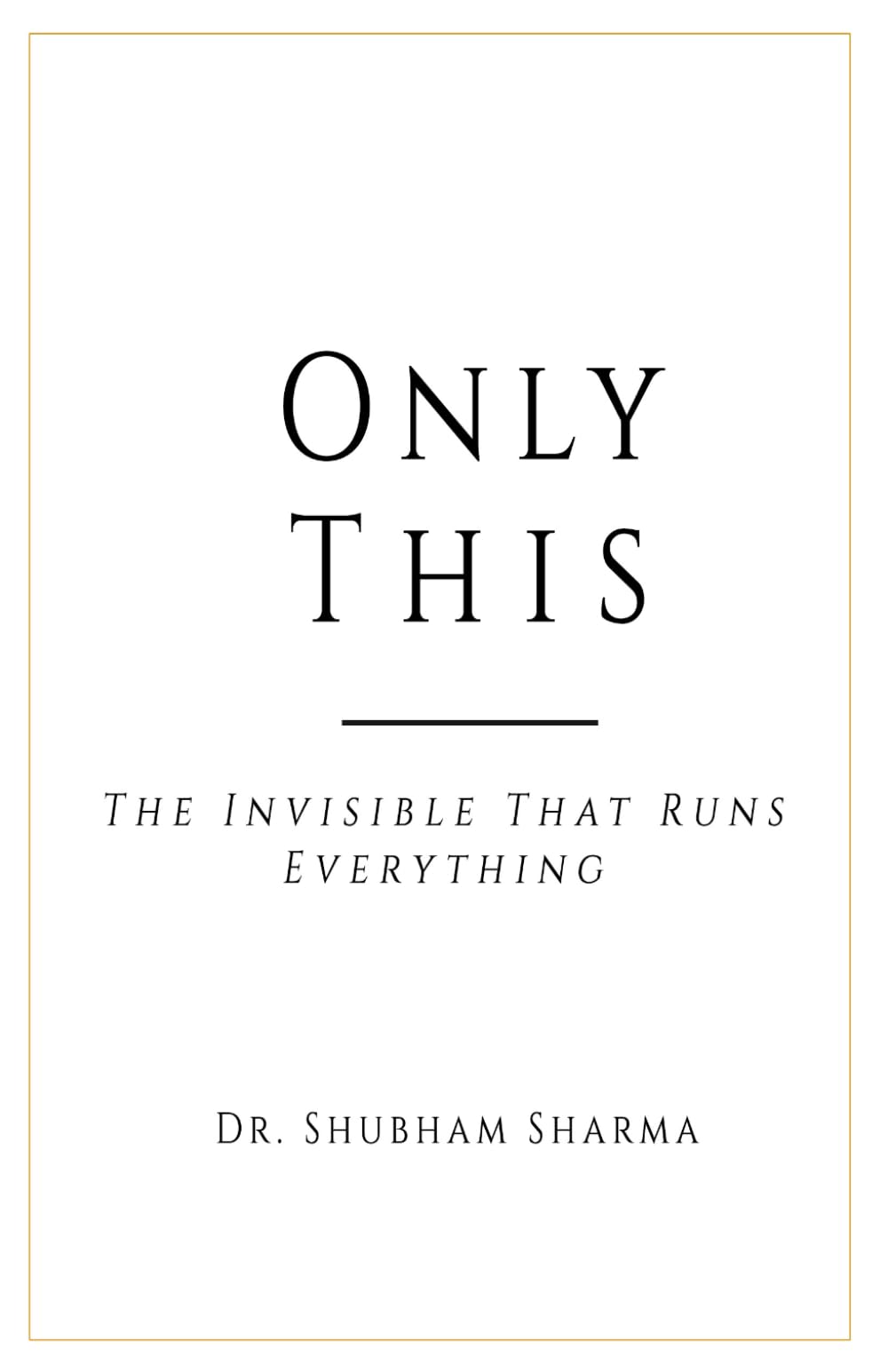 Only This: The Invisible That Runs Everything