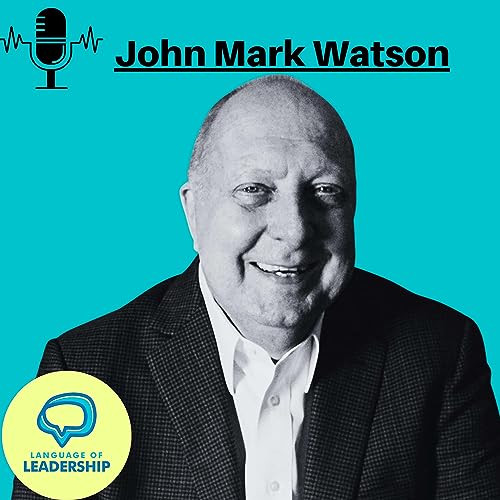 John Mark Watson: Becoming a Joyful Leader | Language of Leadership Podcast #025