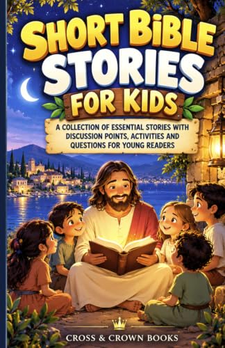 Short Bible Stories for Kids: A Collection of Essential Stories with Discussion Points, Activities and Questions for Young Readers
