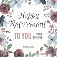 Happy Retirement Message Book From Of Us: V.4 Floral design Retirement Book to sign Best Wishes for Family and Friends to write in, Lined Paper ... guests Bonus Photo Pages 1673874452 Book Cover