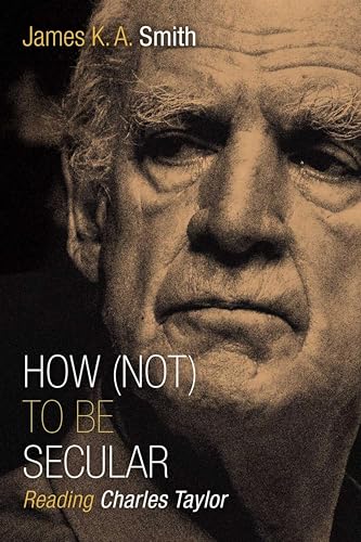 How (Not) to Be Secular: Reading Charles Taylor