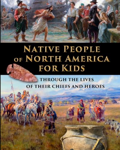 Native People of North America for Kids - through the lives of their chiefs and heroes (History for Kids - Traditional, Story-Based Format)