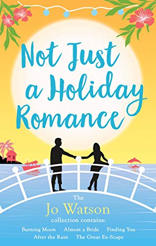Not Just a Holiday Romance: Burning Moon, Almost a Bride, Finding You, After the Rain, The Great Ex-Scape + a bonus novella!: The ultimate summer escape!