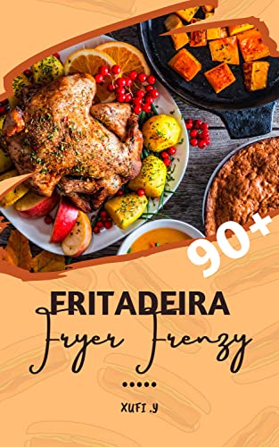 Fryer Frenzy: Receitas crocantes e saudáveis de fritadeira a ar para todas as ocasiões - rápidas, fá