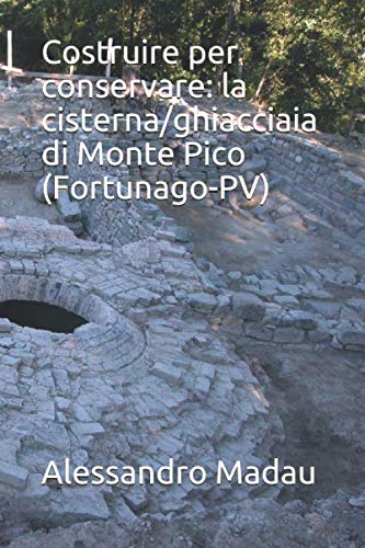 Costruire per conservare: la cisterna/ghiacciaia di Monte Pico (Fortunago-PV) (Italian Edition)      Paperback – July 3, 2020