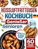 Heißluftfritteusen-Kochbuch für Genießer-Senioren: Bodenständige Lieblingsgerichte, lecker und knusprig, klar erklärt, mit leicht erhältlichen Zutaten und Farbfotos zu jedem Rezept