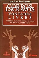 Corpos Escravos, Vontades Livres: Posse de Cativos E Familia Escrava Em Bananal, 1801-1829 8574190659 Book Cover