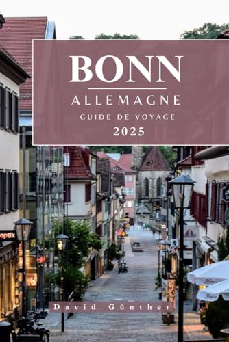 BONN ALLEMAGNE GUIDE DE VOYAGE: Informations et conseils essentiels pour préparer votre voyage : tout ce que vous devez savoir avant de partir