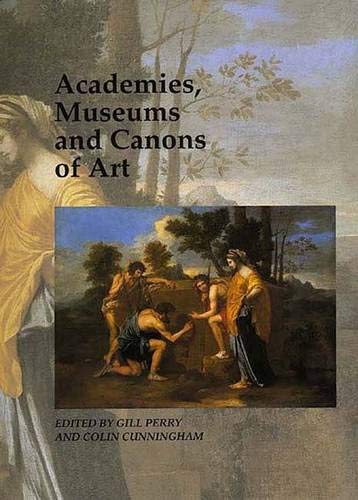 Academies, Museums and Canons of Art (Art and Its Histories Series) Academies, Museums and Canons of Art (Art and Its Histories Series)