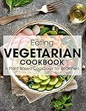  Eating Vegetarian Cookbook: A Plant-Based Cookbook for Beginners (English Edition)
