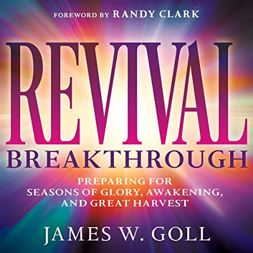 Revival Breakthrough: Preparing for Seasons of Glory, Awakening, and Great Harvest
