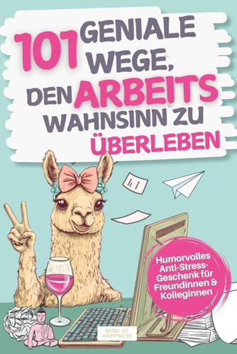 101 geniale Wege, den Arbeitswahnsinn zu überleben: Humorvolles Anti-Stress-Geschenk für Freundinnen & Kolleginnen