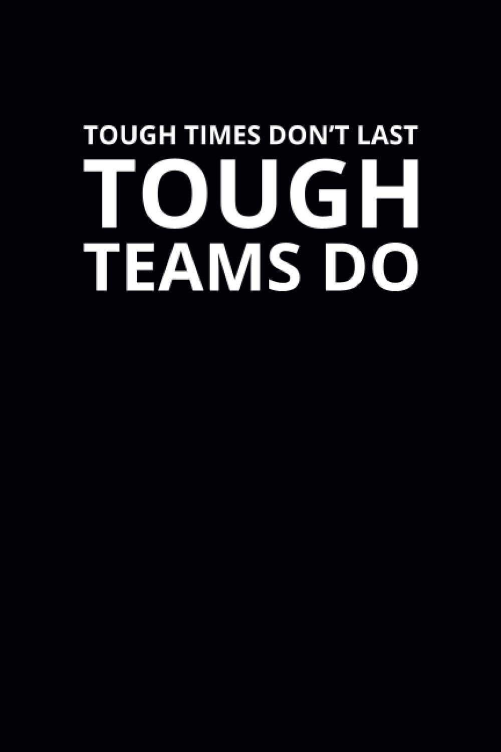 Tough Times Don't Last Tough Teams Do: 6x9 Lined Work Notebook, 108 Page Office Appreciation Gift For Adults | Coworker Card Alternative For Teams