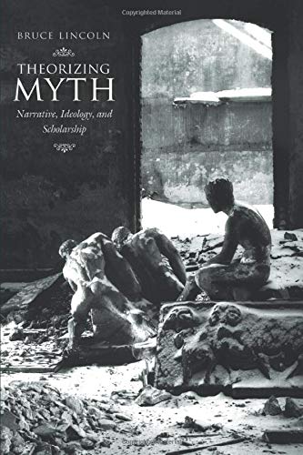 Theorizing Myth: Narrative, Ideology, and Scholarship
