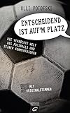 Entscheidend ist auf'm Platz: Die verrückte Welt des Fußballs und seiner Kommentatoren