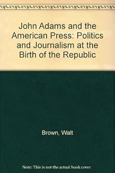 Hardcover John Adams and the American Press: Politics and Journalism at the Birth of the Republic Book
