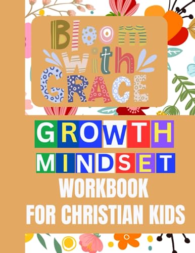 Bloom with Grace: A Growth Mindset Workbook for Christian Kids to Cultivate Confidence, Resilience, and Perseverance (Hand of God)