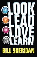 Look, Lead, Love, Learn: Four Steps to Better Business, a Better Life - and Conquering Complexity in the Process 0988620340 Book Cover