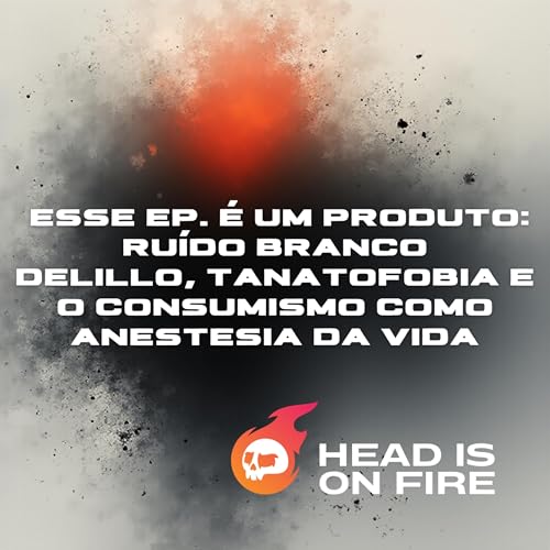 EP#002 - Isso &eacute; um produto: Ru&iacute;do Branco, Delillo, tanatofobia e consumismo como anestesia da vida