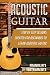Acoustic Guitar: A Step by Step Lessons Created for Beginners to Learn Acoustic Guitar