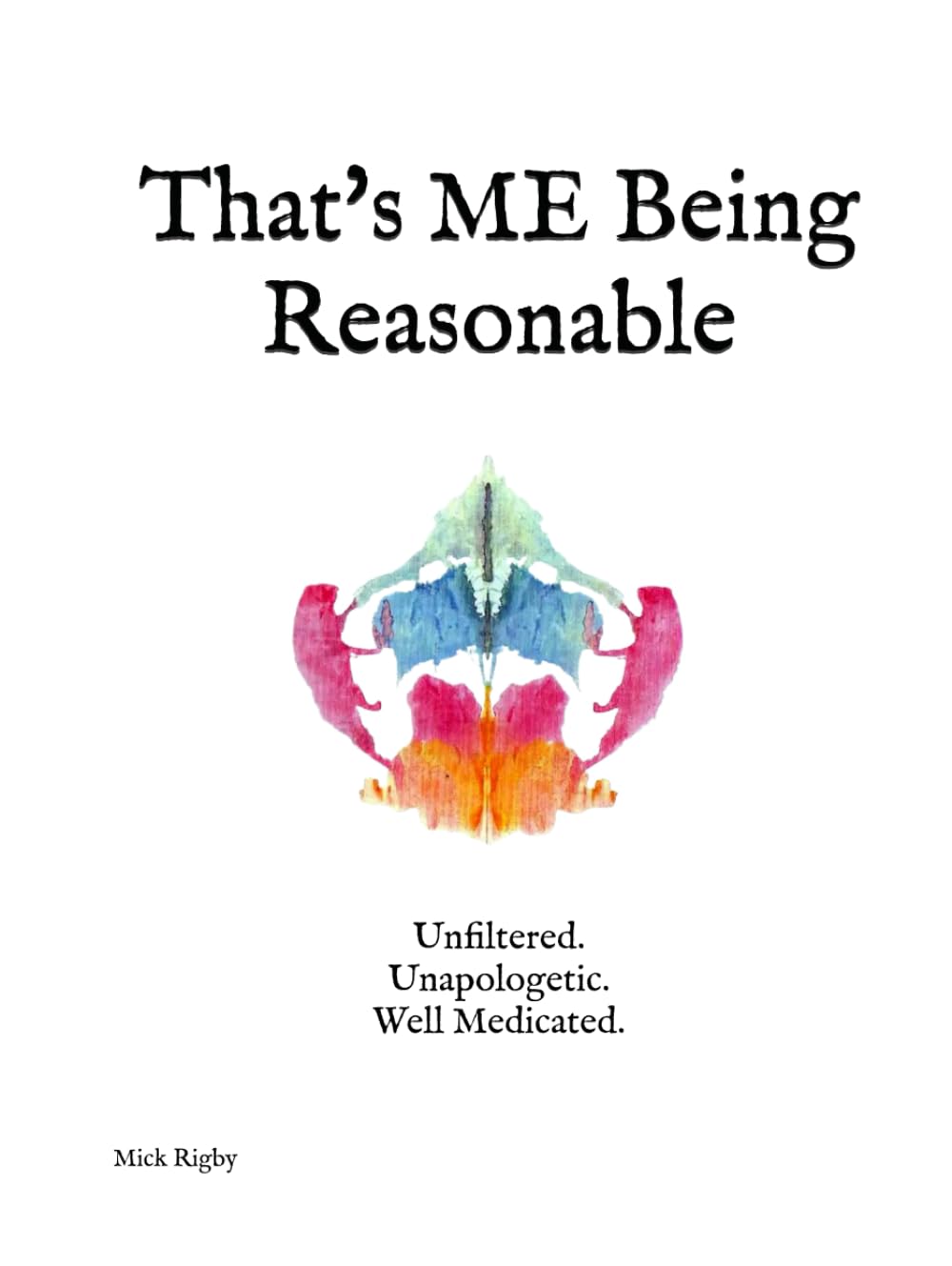 That's ME Being Reasonable: Unfiltered. Unapologetic. Well Medicated.
