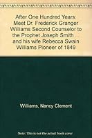 After One Hundred Years: Meet Dr. Frederick Granger Williams Second Counselor to the Prophet Joseph Smith ... and his wife Rebecca Swain Williams Pioneer of 1849 B00165AUE4 Book Cover