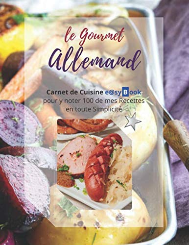 le Gourmet Allemand: Carnet de Cuisine e@syBook pour y noter 100 de mes Recettes en toute Simplicité