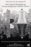 10th Topical Workshop on Proton-Antiproton Collider Physics: Proceedings of the Workshop held in Batavia, IL, May 1995 (AIP Conference Proceedings) 1563965437 Book Cover