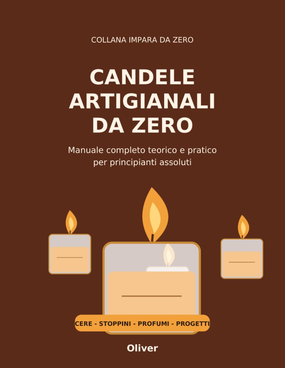 Candele Artigianali da Zero: Guida completa teorica e pratica per principianti assoluti con cere, stoppini, profumazioni, colori e progetti guidati (IMPARA DA ZERO)