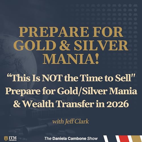 &ldquo;This Is NOT the Time to Sell" Prepare for Gold/Silver Mania & Wealth Transfer in 2026 : Jeff Clark