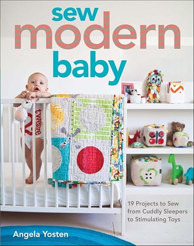 Sew Modern Baby: 19 Projects from Cuddly Sleepers to Stimulating Toys