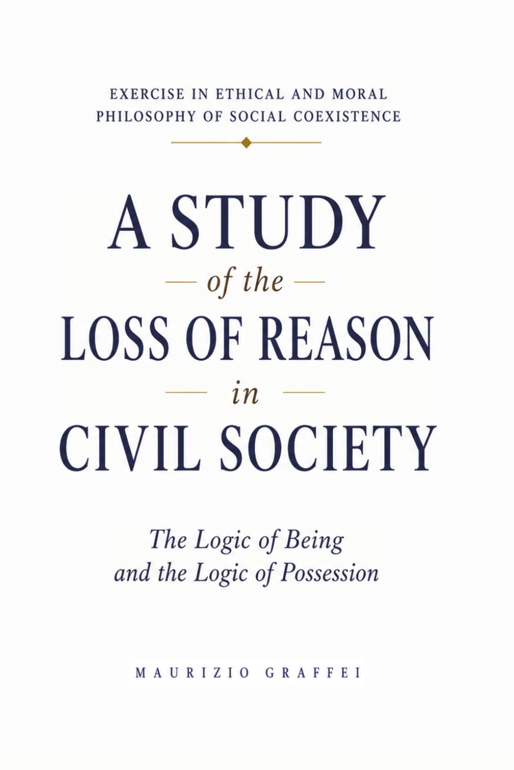 A STUDY OF THE LOSS OF REASON IN CIVIL SOCIETY: The Logic of Being and the Logic of Possession
