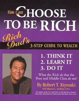 You Can Choose to Be Rich: Rich Dad's 3-step Guide to Wealth (Rich Dad Book Series)