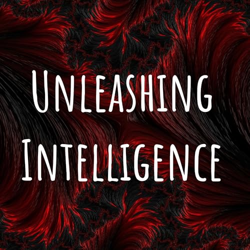 Unleashing Intelligence: From Minds to the Universe cover art