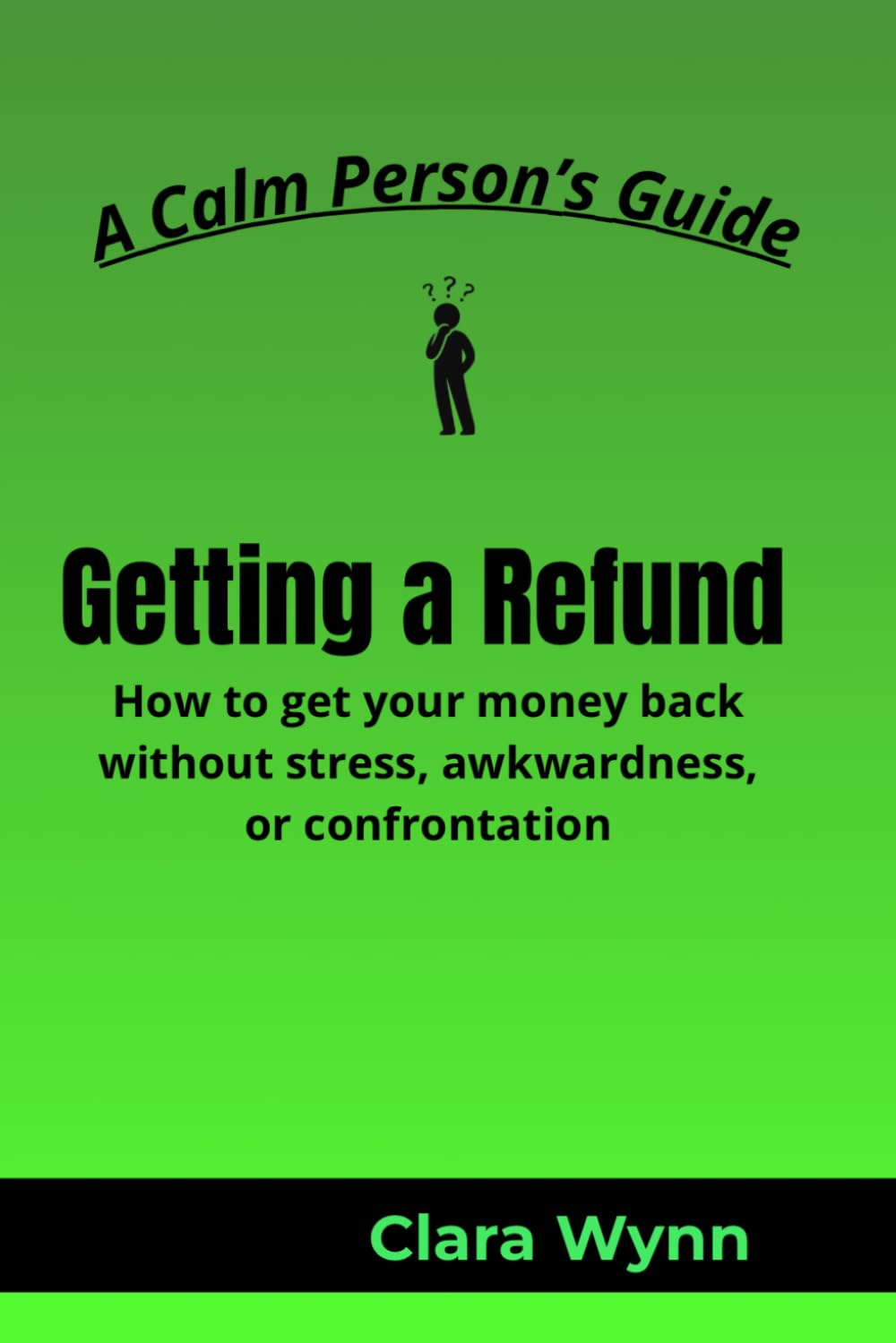 Getting a Refund: How to get your money back without stress, awkwardness, or confrontation (A Calm Person’s Guide)
