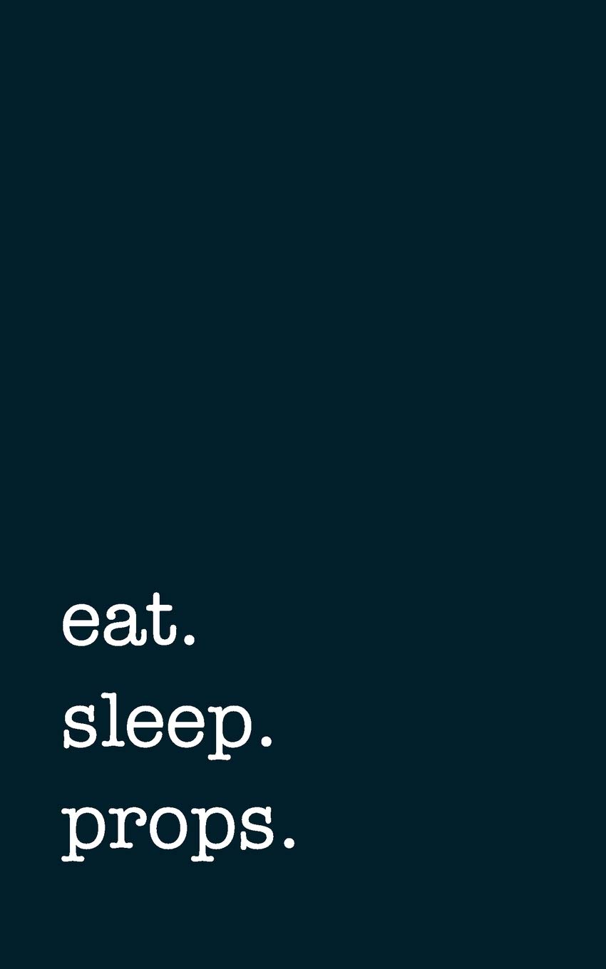 eat. sleep. props. - Lined Notebook: Writing Journal