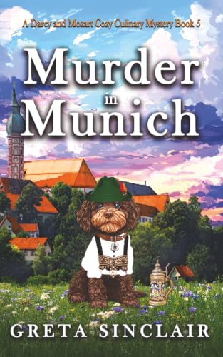 Murder in Munich: A Bavarian Brewed Whodunit Cozy Crime Murder Mystery (A Darcy and Mozart Cozy Culinary Mystery)