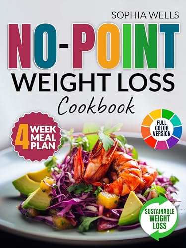 NO-POINT Weight Loss Cookbook: Over 100 Delicious and Stress-Free Recipes to Enhance Your Well-Being and Fitness Without Counting Calories! 4-Week Meal Plan and Color Version